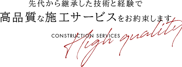 先代から継承した技術と経験で 高品質な施工サービスをお約束します